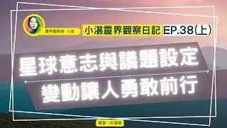 小湛靈界觀察日記 Ep.38（上）｜星球的意志與議題設定：變動帶領人勇敢前行_靈界觀察者小湛 Azure Mulo X 主持人彭瀞儀