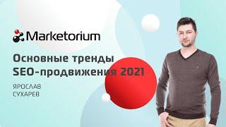 Основные тренды SEO-продвижения 2021 | Ярослав Сухарев