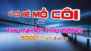 TỪ MỘT CÔ BÉ MỒ CÔI đến THU NHẬP 5000$/tháng Ở #VITAE - Vì Đâu Như Thế???