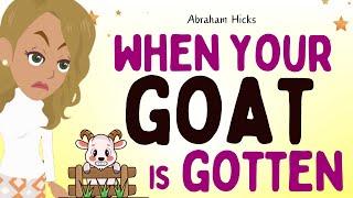 Abraham Hicks 2024 new - When your GOAT is GOTTENLaw of attraction