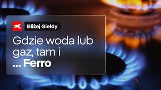 Gdzie woda lub gaz, tam i... Ferro | Bliżej Giełdy, Przemek Staniszewski