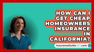 How Can I Get Cheap Homeowners Insurance in California? -  InsuranceGuide360.com