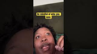 Be mindful of who you date