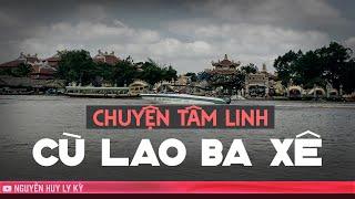 CHUYỆN TÂM LINH Ở CÙ LAO BA XÊ  | Nguyễn Huy - Những Chuyện Ly Kỳ