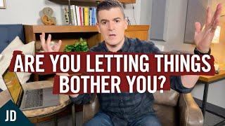 Are You Letting Things Bother You? (Here's How to Fix That)