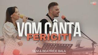 VOM CÂNTA FERICIȚI | Sem & Beatrice Bala •LIVE #Betleem Arad