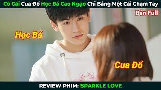 [Review Phim] Cô Gái Cua Đổ Học Bá Cao Ngạo Chỉ Bằng Một Cái Chạm Tay | Tóm Tắt Phim Ngôn Tình Hay