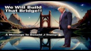 Message to Donald J Trump!!!  Build That Bridge and We Will Too! Let Integrity be Your Compass!