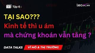 Tập 6: Tại sao kinh tế thì u ám mà chứng khoán vẫn tăng?