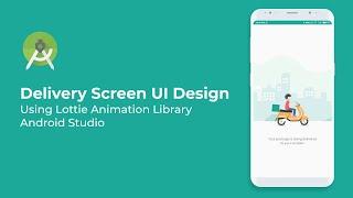 Designing Modern Courier Delivery App UI Design Using Lottie Animation Library - Android Studio