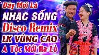 Đây Mới Là Nhạc Sống DISCO REMIX - A Tộc LK Vùng Cao Mới Ra Lò - LK Nhạc Tây Bắc Remix Căng Vỡ Loa