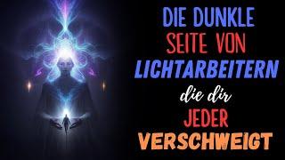 Die Dunkle Seite von Lichtarbeitern, die dir jeder verschweigt