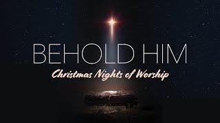 Behold Him - A Christmas Night of Worship