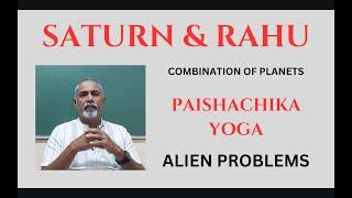 Class - 509 // Paishachika Yoga: The combination of Saturn and Rahu. Sudden Alien Problems.