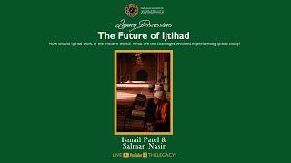 Legacy Discussions: The Future of Ijtihad - Ismail Patel & Salman Nasir (Part 1)