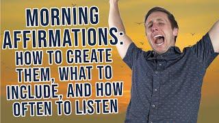 Morning Affirmations: How to Create Them, The Content, How Often to Listen To Them!