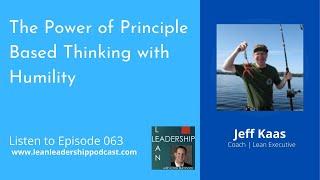 Lean Leadership Podcast: Episode 063: Jeff Kaas - The Power of Principle Based Thinking and Humility