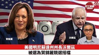 【時事評論】美國明尼蘇達州州長沃爾茲被選為賀錦麗競選搭檔。24年08月07日