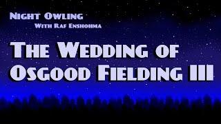 Night Owling: The Wedding of Osgood Fielding III