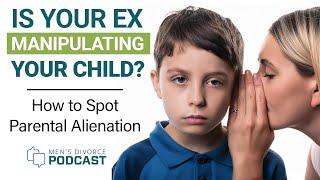 Is Your Ex Manipulating Your Child? How to Spot Parental Alienation - Men's Divorce Podcast