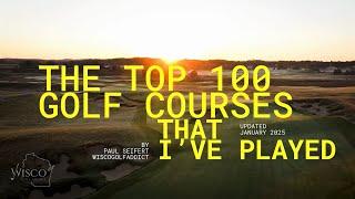 The Top 100 Golf Courses That I've Played (updated January 2025)