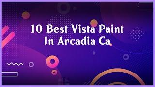 Top 10 Vista Paint In Arcadia Ca