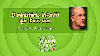 O ministerio infantil que Deus usa - Pr. Jader Borges