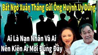 Bất Ngờ Xuân Thắng Gửi Ông Huỳnh Uy Dũng - Ai là nạn nhân và Ai nên kiện Ai mới đúng đây #phuonghang