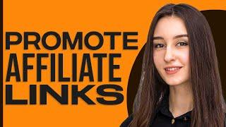 How To Promote Affiliate Links In 2024 (Smart Way)