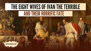 The Eight Wives of Ivan the Terrible and Their Horrific Fate