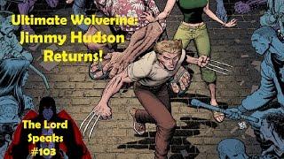 The Lord Speaks #103: Ultimate Wolverine Jimmy Hudson Returns!