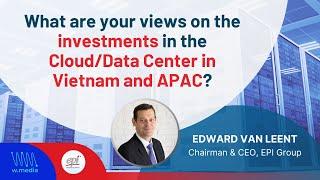 EPI Chairman & CEO on the investments in the Cloud/Data Center In Vietnam and APAC