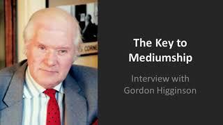 The Key to Mediumship Interview with Gordon Higginson