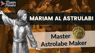 The Master Astrolabe Maker - Mariam Al Astrulabi | Muslim Pioneers