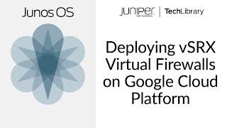 Deploying vSRX Virtual Firewalls on Google Cloud Platform