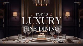 Top 10 Luxury Fine Dining Restaurants You Must Experience!