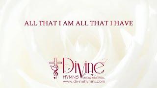 All That I Am All That I Have  Song Lyrics Video | Divine Hymns