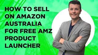 How To Sell On Amazon Australia For FREE - AMZ Product Launcher