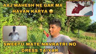 Aaj To Mahesh Ne Gar Ma Havan Karya  | Sweetu Mate Navratri No Dress  | Families Vlogs