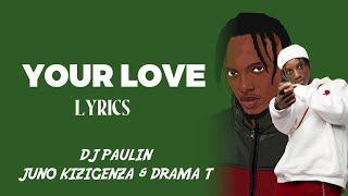 Your Love(Lyrics) - Juno Kizigenza & Drama T ft Dj Paulin