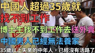 中國人超過35歲就找不到工作，失業的中年人已經被社會淘汰！博士生找不到工作去送外賣；35歲以上的中年人，已經沒有活路了；男人失業後，離婚率超8成；58同城大規模裁員；中國男人已經無法養家，可悲的中國人