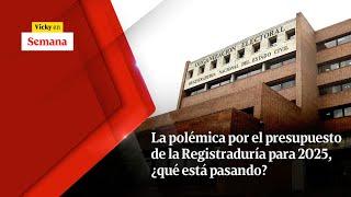 La POLÉMICA por el presupuesto de la Registraduría para 2025, ¿qué está pasando? | Vicky en Semana