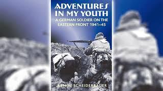 Adventures in My Youth: A German Soldier on the Eastern Front 1941–45 by Armin Scheiderbauer