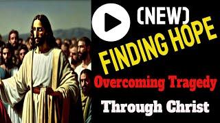 (New) Finding Hope Through Christ Learn How To Over Come Tragedy Top Video