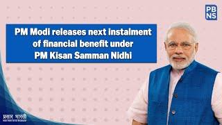 PM Modi releases next instalment of financial benefit under PM Kisan Samman Nidhi