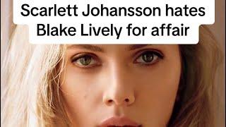 Scarlett Johansson hates Blake Lively over affair