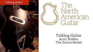 Talking Guitar - Scott Walker- The Solace Model- The North American Guitar