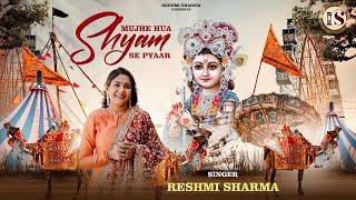 मुझे हुआ श्याम से प्यार | Mujhe Hua Shyam Se Pyaar - Reshmi Sharma Bhajan 2023