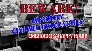 Embroidery Happy Hour - BEWARE - Embroidery Customer Horror Stories