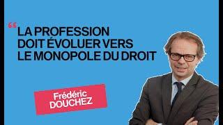 PAROLES DE BÂTONNIERS - Frédéric DOUCHEZ, Regard sur la profession